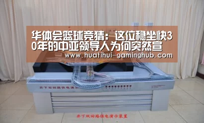 华体会篮球竞猜:这位稳坐快30年的中亚领导人为何突然宣布辞职(图2) 华体会体育娱乐平台